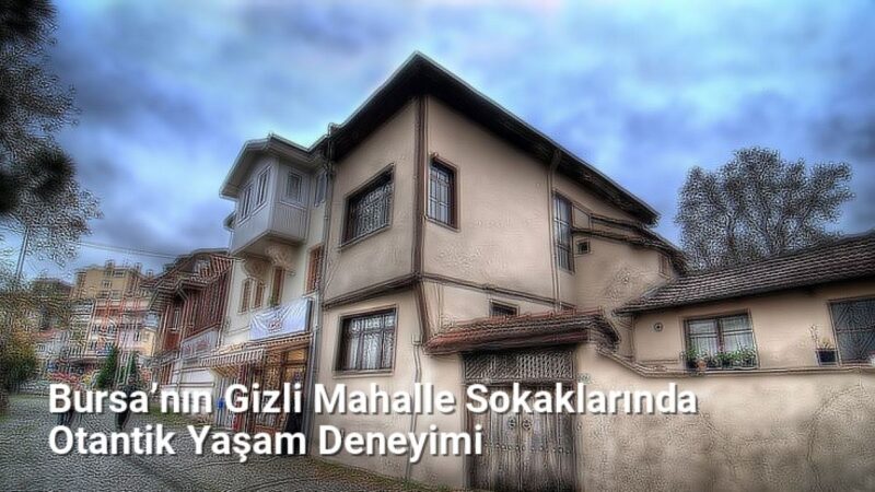 Bursa’nın Gizli Mahalle Sokaklarında Otantik Yaşam Deneyimi - bursasokaklari.net.tc