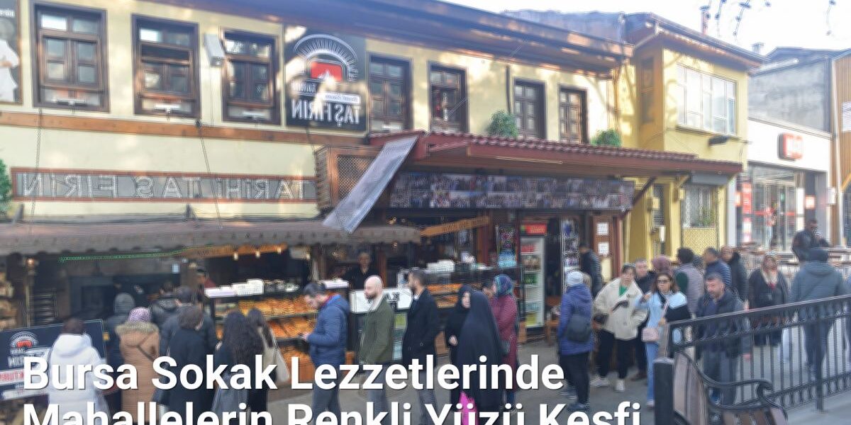 Bursa Sokak Lezzetlerinde Mahallelerin Renkli Yüzü Keşfi - bursasokaklari.net.tc