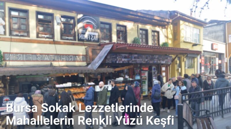 Bursa Sokak Lezzetlerinde Mahallelerin Renkli Yüzü Keşfi - bursasokaklari.net.tc