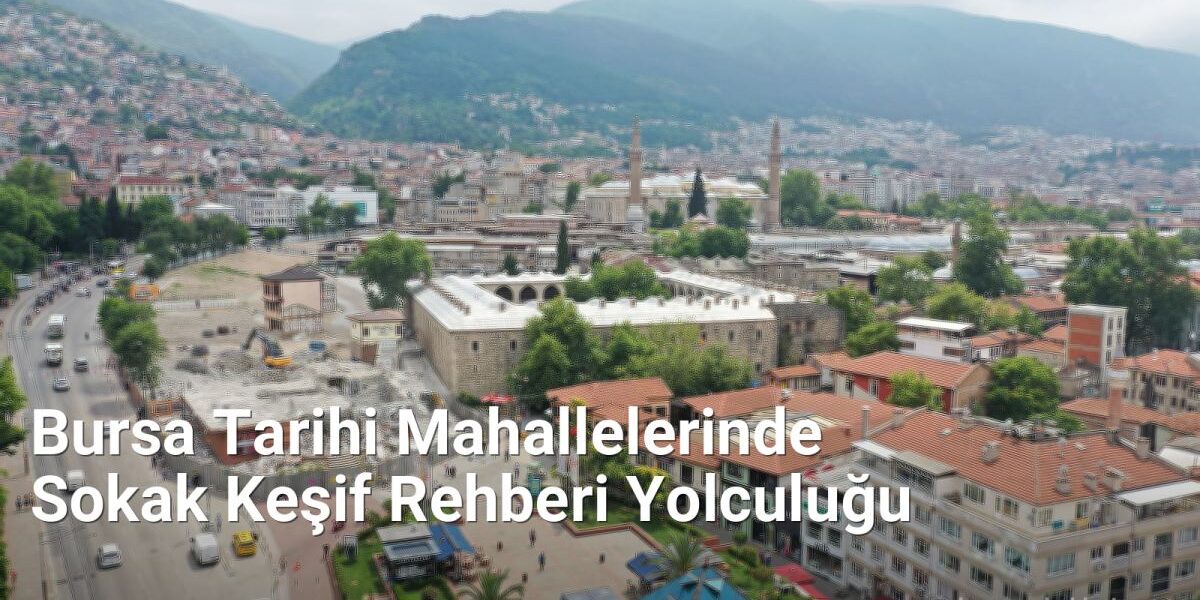 Bursa Tarihi Mahallelerinde Sokak Keşif Rehberi Yolculuğu - bursasokaklari.net.tc