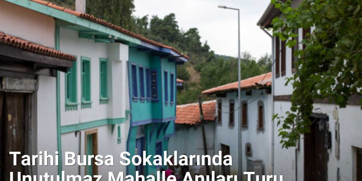 Tarihi Bursa Sokaklarında Unutulmaz Mahalle Anıları Turu - bursasokaklari.net.tc