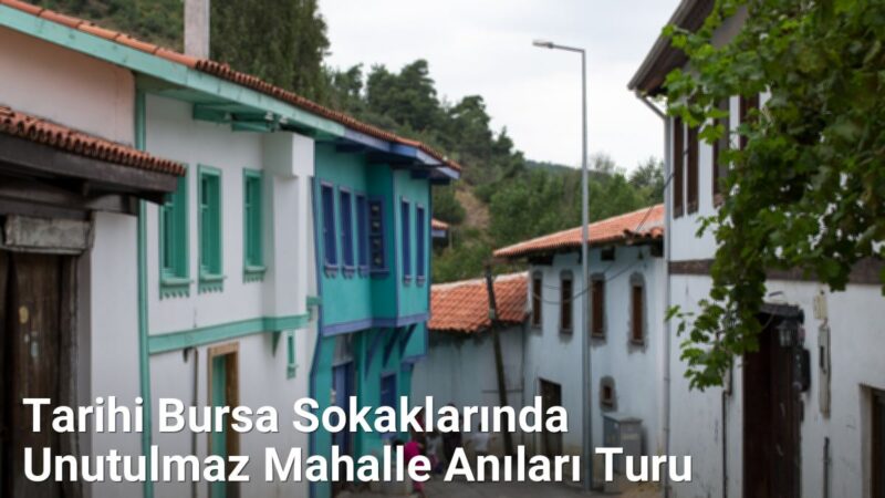 Tarihi Bursa Sokaklarında Unutulmaz Mahalle Anıları Turu - bursasokaklari.net.tc