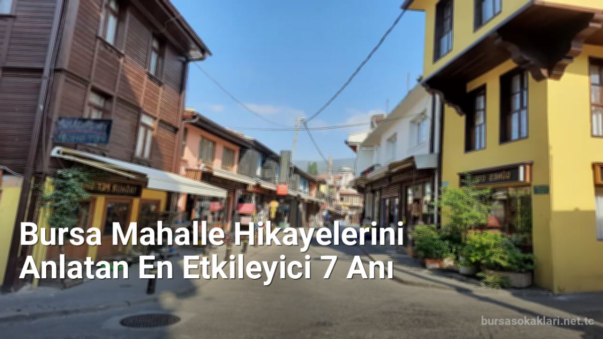 Bursa Mahalle Hikayelerini Anlatan En Etkileyici 7 Anı - bursasokaklari.net.tc