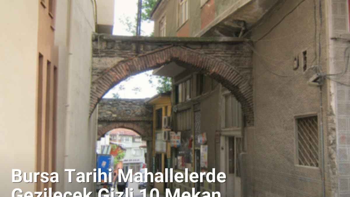 Bursa Tarihi Mahallelerde Gezilecek Gizli 10 Mekan - bursasokaklari.net.tc