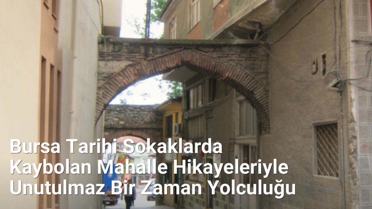 Bursa Tarihi Sokaklarda Kaybolan Mahalle Hikayeleriyle Unutulmaz Bir Zaman Yolculuğu - bursasokaklari.net.tc